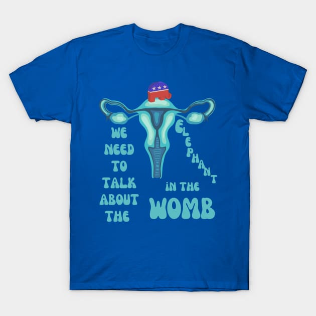 We Need To Talk About The Elephant In The Womb T-Shirt by Slightly Unhinged